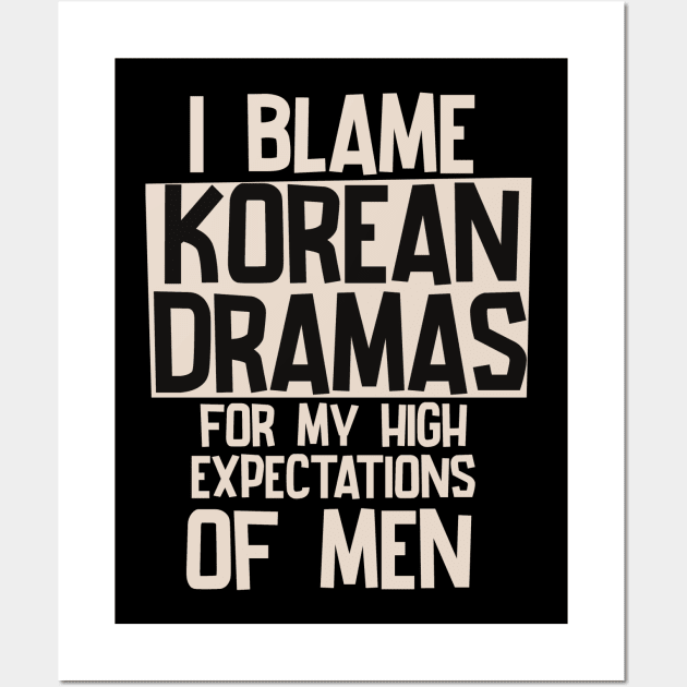 I Blame Korean Dramas For My High Expectations of Men Wall Art by Issho Ni